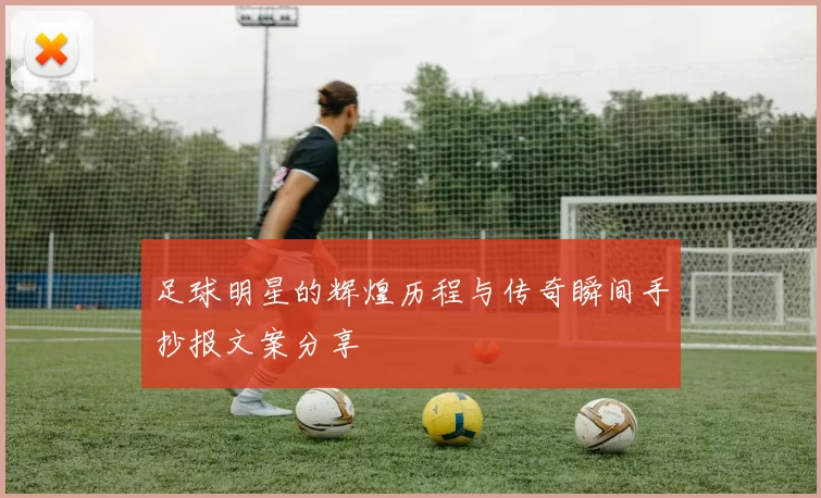 足球明星的辉煌历程与传奇瞬间手抄报文案分享